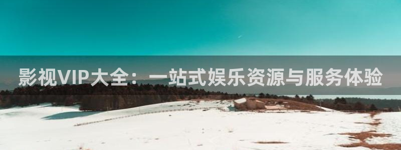 四虎欧美影院：影视VIP大全：一站式娱乐资源与服务体验